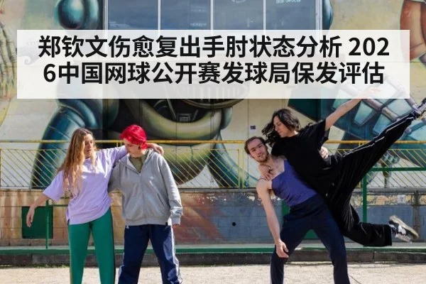 郑钦文伤愈复出手肘状态分析 2026中国网球公开赛发球局保发评估